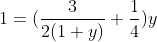 1=(\frac{3}{2(1+y)}+\frac14)y